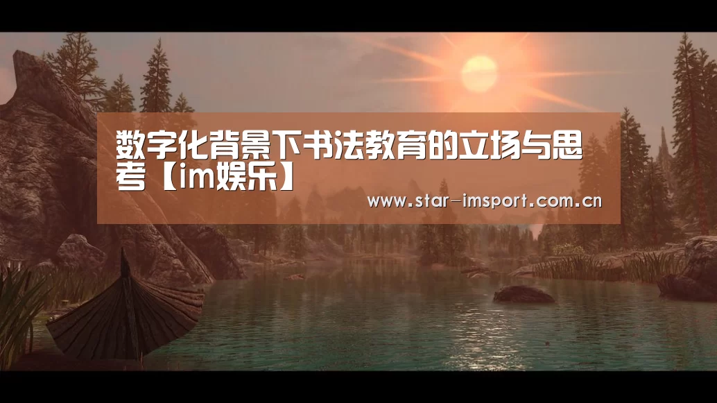 <h1>数字化背景下书法教育的立场与思考【im娱乐】(图1) im体育投注